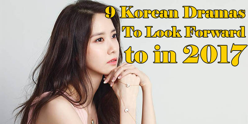 9 Korean Dramas to Look Forward to in 2017