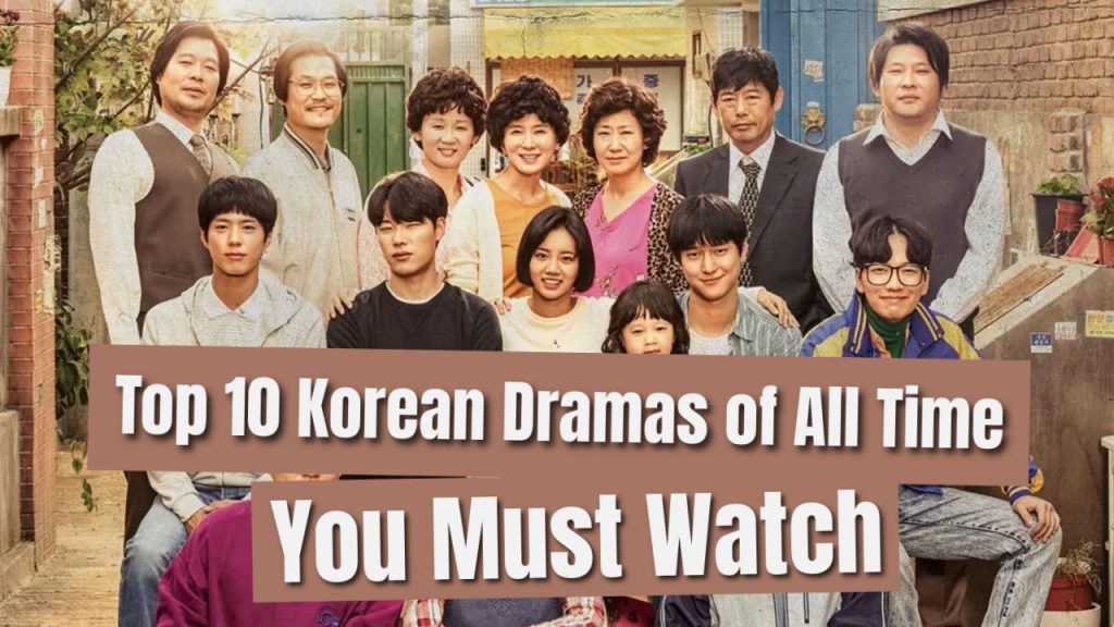 Top 10 Korean Dramas Of All Time Must Watch Kdramas For Every Fan