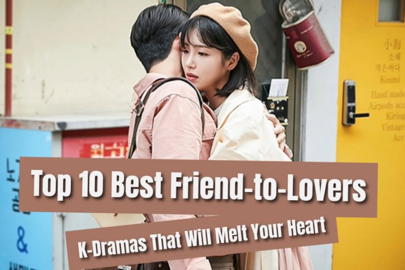 Top 10 Best Friend-to-Lovers K-Dramas That Will Melt Your Heart